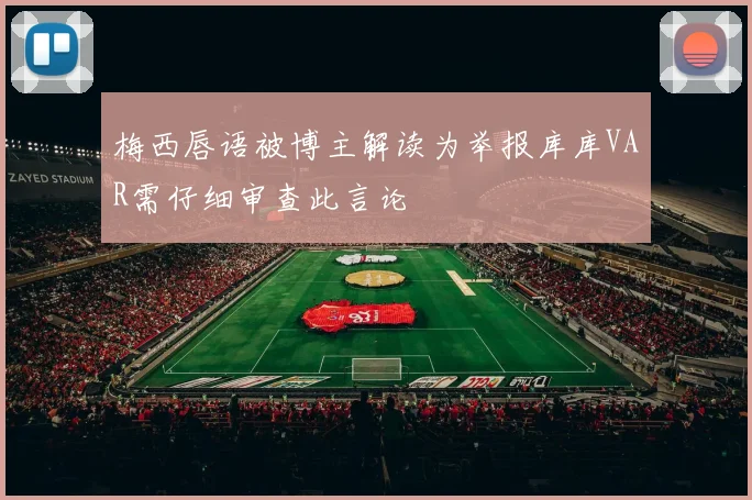 梅西唇语被博主解读为举报库库VAR需仔细审查此言论
